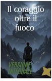 Il coraggio oltre il fuoco: Il coraggio oltre il ( versione integrale)