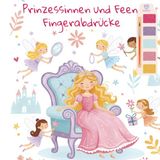 Prinzessinnen und Feen Fingerabdrücke: Mein erstes Malen-ohne-Kleckern-Kunstbuch
