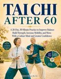 Tai Chi After 60: A 28-Day, 30-Minute Practice to Improve Balance, Build Strength, Increase Mobility, and Move With a Calmer Mind and Greater Confidence
