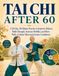 Tai Chi After 60: A 28-Day, 30-Minute Practice to Improve Balance, Build Strength, Increase Mobility, and Move With a Calmer Mind and Greater Confidence