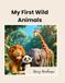 My First Wild Animals: Easy Coloring Book for Kids