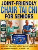 Joint-Friendly Tai Chi Joint-Friendly Chair Tai Chi for Seniors: A 28-Day Seated Plan for Beginners to Ease Stiffness in Knees, Hips & Shoulders, Improve Balance, Prevent Falls, and Move with Confidence — 10 Minutes a Day