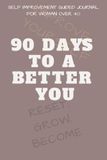 90 DAYS TO A BETTER YOU: SELF IMPROVEMENT GUIDED JOURNAL FOR WOMAN OVER 40ty
