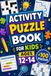 Activity Puzzle Book For Kids Ages 12-14: +100 Puzzles – Mind-stretching challenges packed with logic, creativity, and clever discoveries