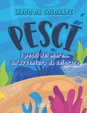 PESCI libro da colorare: I pesci del mare ...un'avventura da colorare