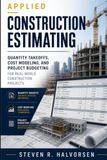 Applied Construction Estimating: Quantity Takeoffs, Cost Modeling, and Project Budgeting for Real-World Construction Projects