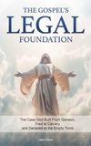 The Gospel's Legal Foundation: The Case God Built From Genesis, Tried at Calvary, and Declared at the Empty Tomb