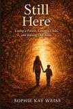 Still Here: Losing a Parent, Losing a Child, and Raising One Alone
