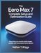 THE Eero THE EERO MAX 7 COMPLETE SETUP AND OPTIMIZATION GUIDE: Everything You Need to Build a Faster, Smarter, and More Secure Home Network