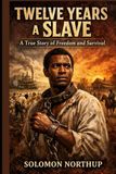 Twelve Years a Slave - A True Story of Freedom and Survival