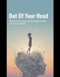 Out Of Your Head: Stop Overthinking And Embrace Clarity For Young Adults