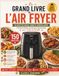 LE GRAND LIVRE DE L'AIR FRYER: 150 Recettes Faciles, Saines et Croustillantes – Des Repas Rapides, Gourmands et Économiques pour Toute la Famille