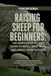 Raising Sheep for Beginners: The Simple Step-by-Step Guide to Wool, Milk, Meat, and Small-Farm Success: A Complete Manual on Breeds, Housing, Grazing, and Year-Round Flock Management