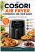 The Cosori The Cosori Air Fryer Cookbook and User Guide: Easy Cooking, Practical Guidance, and Everyday Recipes for Your Cosori Air Fryer