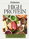 High Protein Slow Cooker Cookbook for Seniors with Diabetes