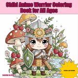 Chibi Anime Warrior Coloring Book for All Ages: 45 Unique Chibi Warrior Designs to Unleash Creativity, Find Relaxation, and Spark Imagination — for Adults, Teens, and Kids