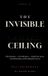 The Independently Published The Invisible Ceiling: Why Perception — Not Performance — Decides Your Career, Your Relationships, and Everything Else You Get Paperback
