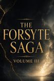 THE FORSYTE SAGA (VOLUME III): A Powerful Story of Love, Loss, and the Final Chapter of a Family’s Legacy