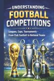 UNDERSTANDING Independently Published Understanding Football Competitions: Leagues, Cups, Tournaments – From Club Football to National Teams Paperback