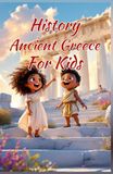 History Ancient Greece for Kids: Gods, Warriors, Philosophers & Civilizations That Shaped the World — From Athens and Sparta to Alexander the Great