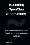 Mastering OpenClaw Automations: Building Practical AI-Driven Workflows and Autonomous Systems