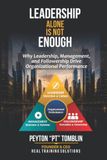 Leadership Alone is Not Enough: Why Leadership, Management, and Followership Drive Organization Performance