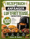 REZEPTBUCH FÜR ANFÄNGER, DIE LUFTFRITTEUSE BENUTZEN
