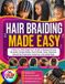 HAIR Independently Published Hair Braiding Made Easy: A Step-by-Step Beginner's Guide to Parting, Cornrows, Box Braids, Knotless Braids, Feed-In Braids, Twists, Extensions, Natural Hair Preparation, Scalp Care, and Lasting Styles