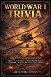 World War I Trivia: 500 Questions and Answers About Unforgettable Moments, Legendary Icons, and Lasting Impact