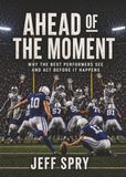 Ahead of the Moment: Why the Best Performers See and Act Before It Happens