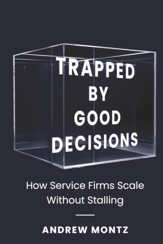 Trapped by Good Decisions: How Service Firms Scale Without Stalling