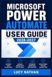 Microsoft Power Automate User Guide 2026-2027: An Illustrated Step-by-Step Handbook for Building Cloud and Desktop Workflows, Connecting 365 Services, Paperback