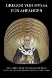 Gregor von Nyssa für Anfänger: Sein Leben, seine Theologie und seine Rolle in der Kirchengeschichte verstehen