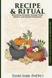 Recipe Earth & Ink Publishing Recipe & Ritual: Nourishing the Body Through Food, Rhythm and Sacred Preparation Paperback