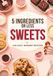 5 Ingredients or Less: Sweets: 100 Easy Dessert Recipes
