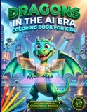 Dragons in the AI Era: Dragon and Robot Coloring Book for Kids Ages 4-7