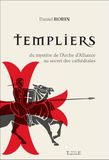 Templiers: Du mystère de l'Arche d'Alliance au secret des cathédrales