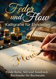Feder und Flow: Kalligrafie für Einsteiger: Finde Ruhe, Stil und Ausdruck – Buchstabe für Buchstabe.