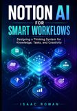 Notion AI for Smart Workflows: Designing a Thinking System for Knowledge, Tasks, and Creativity