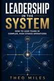 Leadership in the System: How to Lead Teams in Complex, High Stakes Operations