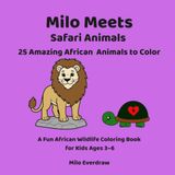 Milo Meets Safari Animals: 25 Amazing African Animals to Color A Fun African Wildlife Coloring Book for Kids Ages 3–6