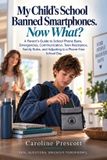 My Child's School Banned Smartphones. Now What?: A Parent's Guide to School Phone Bans, Emergencies, Communication, Teen Resistance, Family Rules, and Adjusting to a Phone-Free School Day