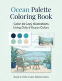 Ocean Palette Coloring Book: Color 48 Cozy Illustrations Using Only 6 Ocean Colors - Adult Coloring Book, Book 6 of the Color Palette Series