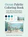 Ocean Palette Coloring Book: Color 48 Cozy Illustrations Using Only 6 Ocean Colors - Adult Coloring Book, Book 6 of the Color Palette Series