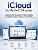 Guide iCloud User Guide: A Step-by-Step Guide to Mastering iCloud Storage, Managing Backups, and Recovery Tools, So... and Accessible When You Need Them.