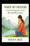 WHEN MY PRAYERS LEARNED TO WALK: A Journal of Dependence, Silence, and the God Who Carries
