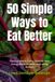 50 Simple Ways to Eat Better