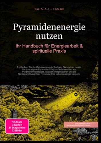 Pyramidenenergie nutzen: Ihr Handbuch für Energiearbeit & spirituelle Praxis: Entdecken Sie die Geheimnisse der heiligen Geometrie, bauen Sie Ihre ... Ihrer Pyramide Ihre Lebensenergie steigern.