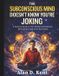 The Eseential Life Hacks and Survival Skills Guides for Modern Kids and Teens-The Subconscious Mind Doesn't Know You're Joking