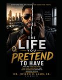 THE LIFE YOU PRETEND TO HAVE: Why We Hide Our Pain, Fake Our Happiness, and Lose Ourselves Trying to Impress People: 1
